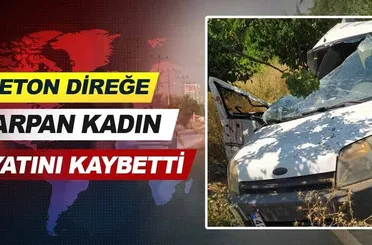Beton direğe çarpan kadın hayatını kaybetti.